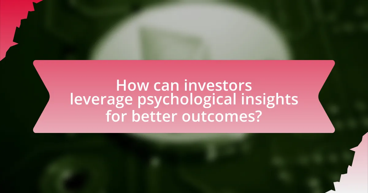 How can investors leverage psychological insights for better outcomes?