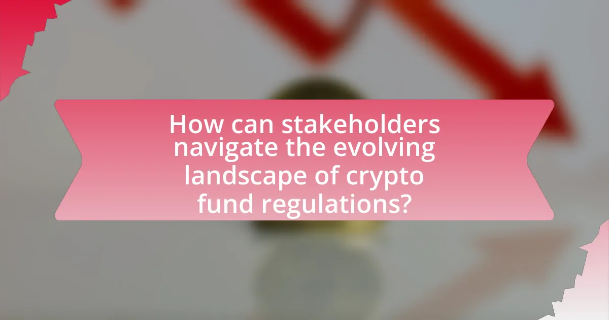 How can stakeholders navigate the evolving landscape of crypto fund regulations?