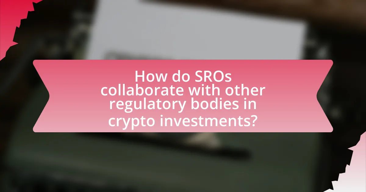 How do SROs collaborate with other regulatory bodies in crypto investments?