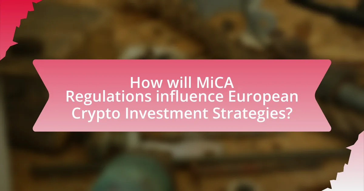 How will MiCA Regulations influence European Crypto Investment Strategies?