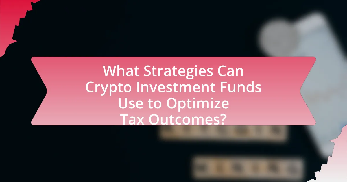 What Strategies Can Crypto Investment Funds Use to Optimize Tax Outcomes?