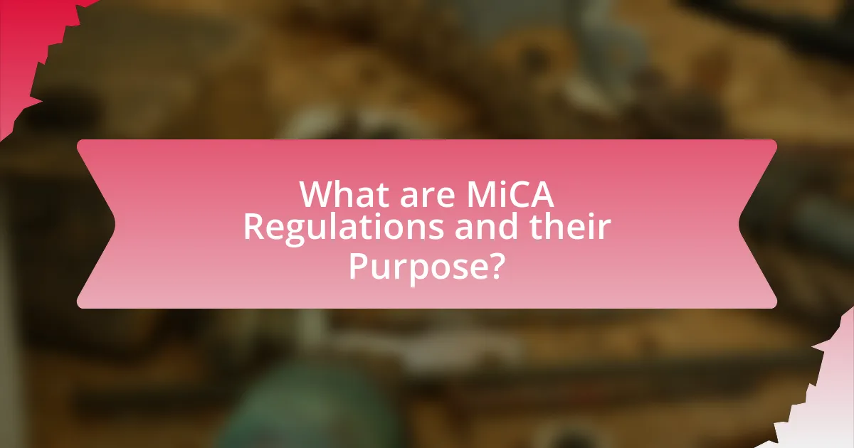 What are MiCA Regulations and their Purpose?