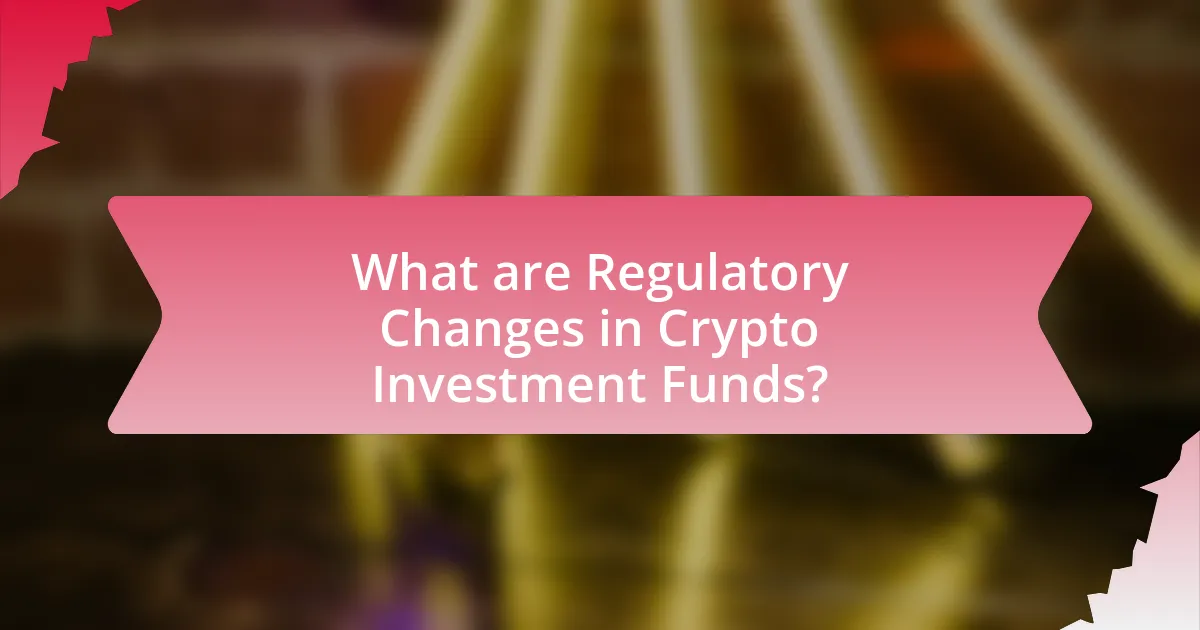 What are Regulatory Changes in Crypto Investment Funds?