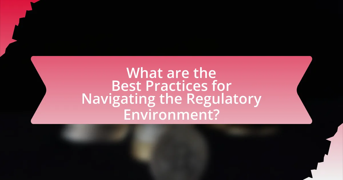 What are the Best Practices for Navigating the Regulatory Environment?