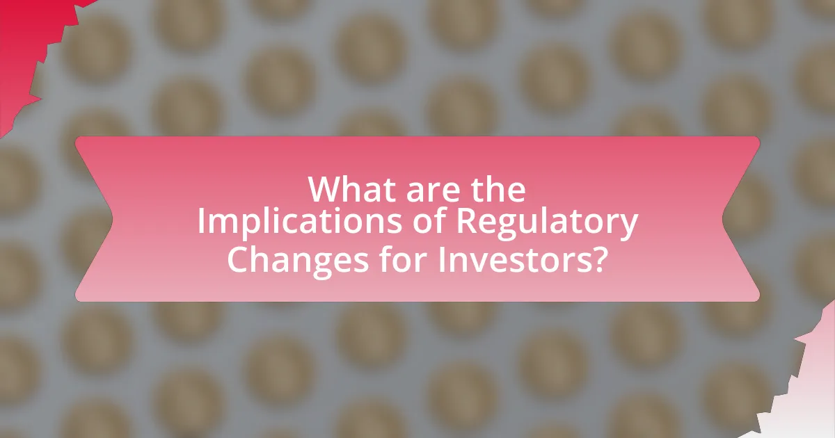 What are the Implications of Regulatory Changes for Investors?