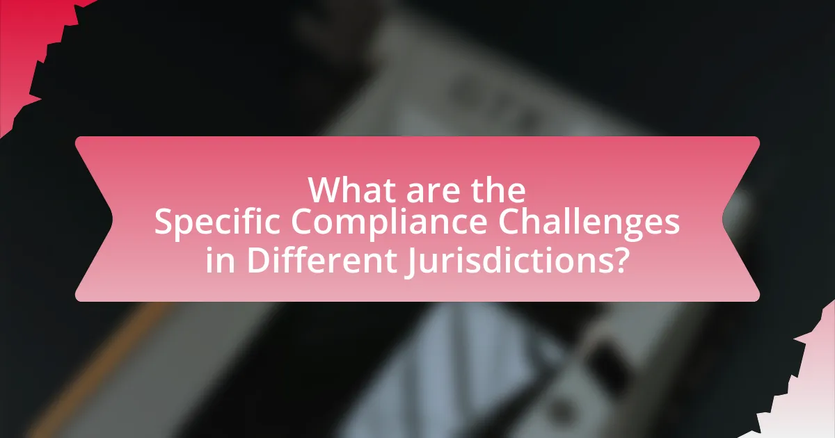 What are the Specific Compliance Challenges in Different Jurisdictions?