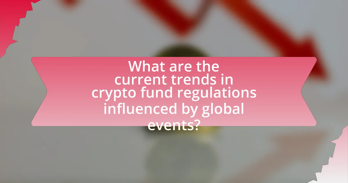 What are the current trends in crypto fund regulations influenced by global events?