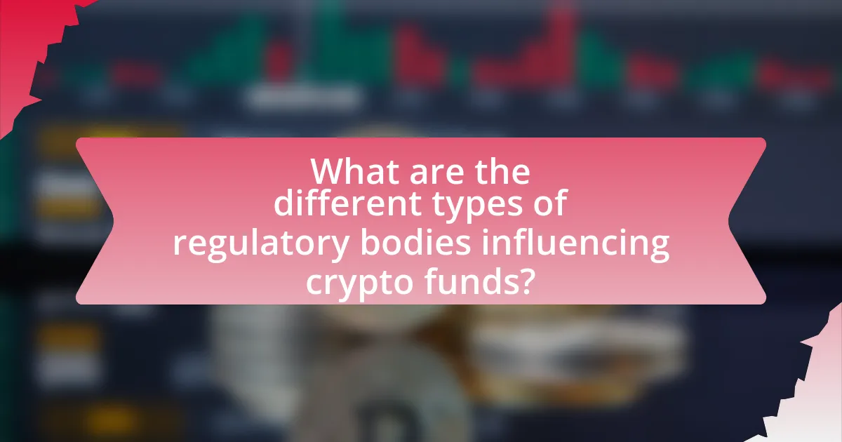 What are the different types of regulatory bodies influencing crypto funds?