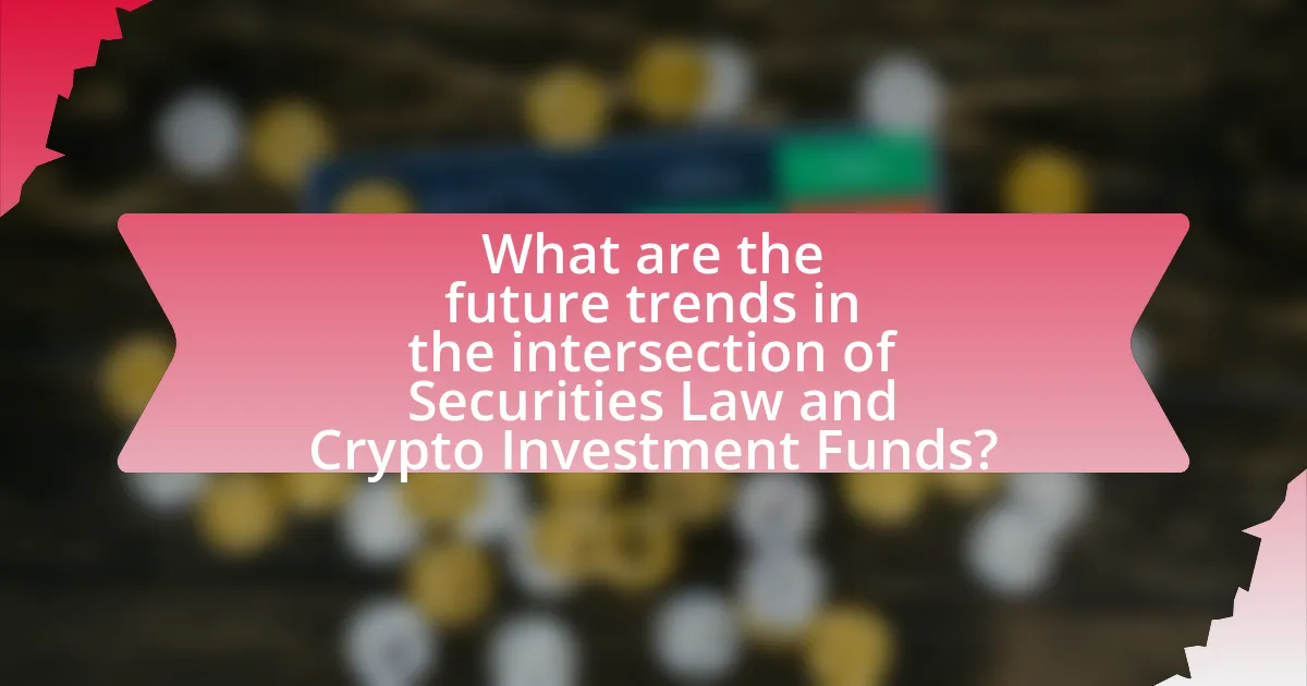 What are the future trends in the intersection of Securities Law and Crypto Investment Funds?