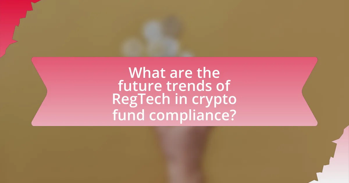 What are the future trends of RegTech in crypto fund compliance?