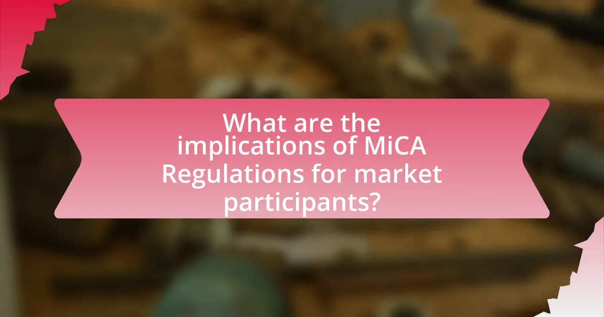 What are the implications of MiCA Regulations for market participants?