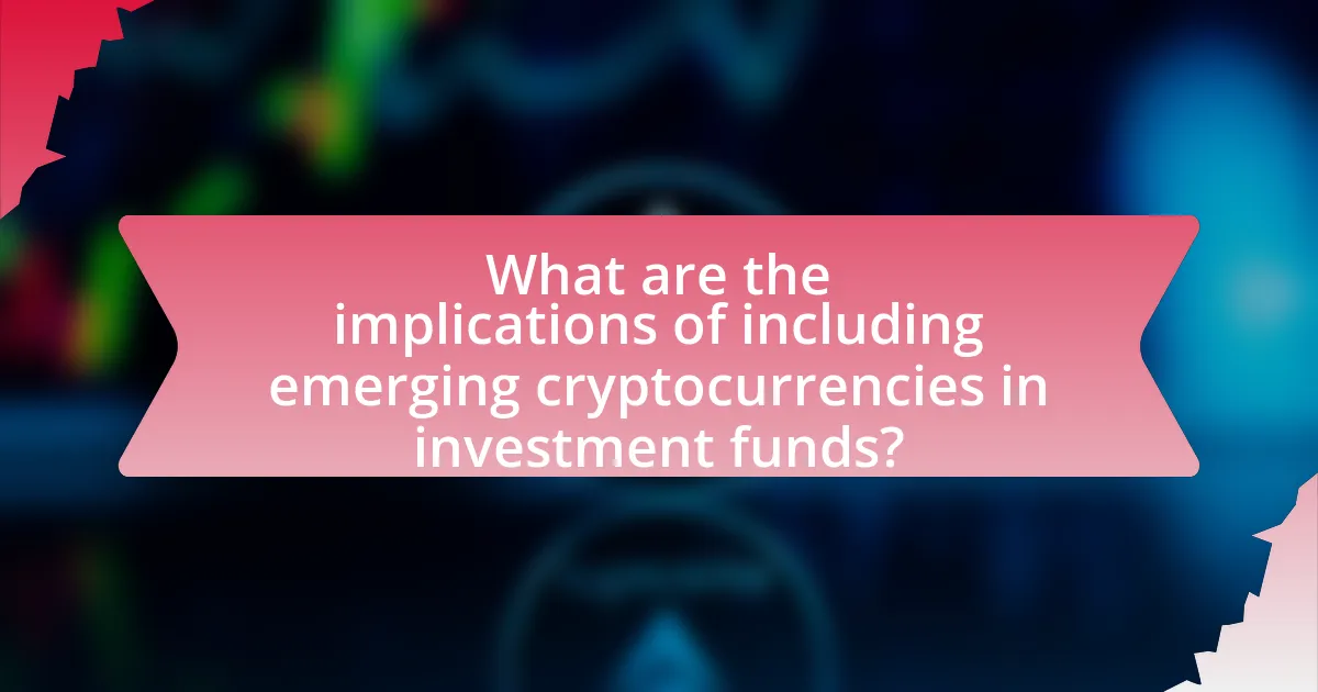 What are the implications of including emerging cryptocurrencies in investment funds?