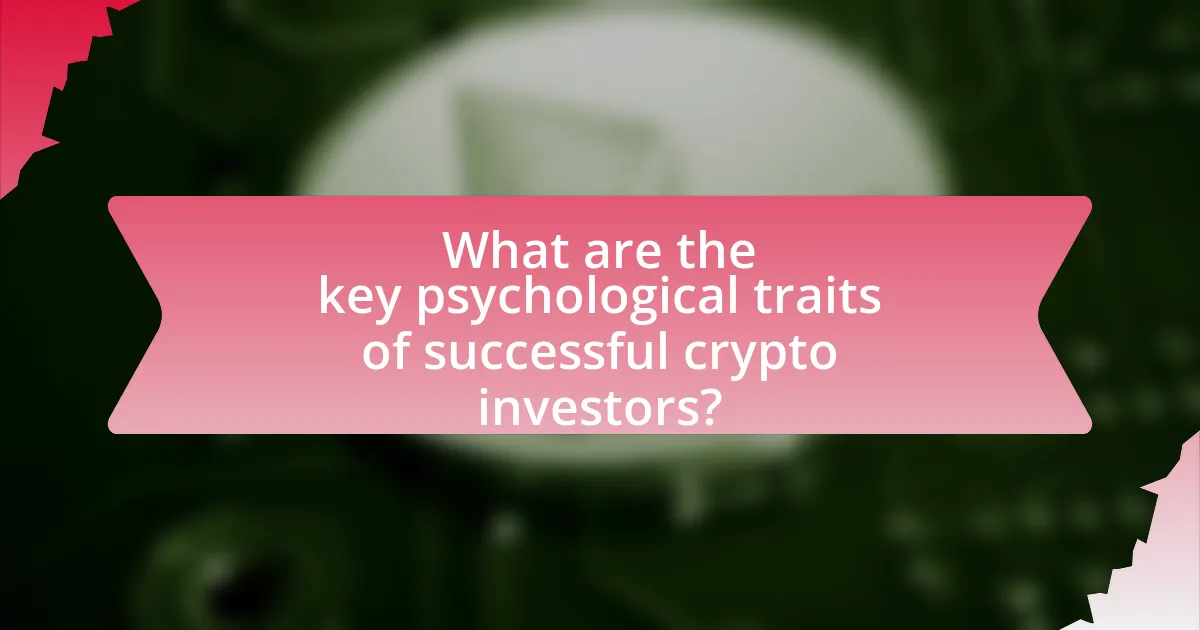 What are the key psychological traits of successful crypto investors?