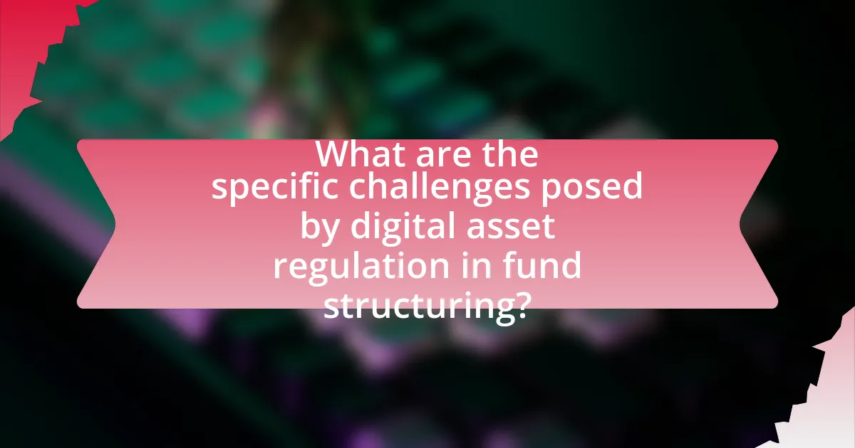 What are the specific challenges posed by digital asset regulation in fund structuring?