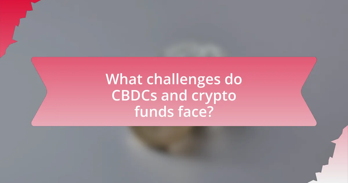What challenges do CBDCs and crypto funds face?