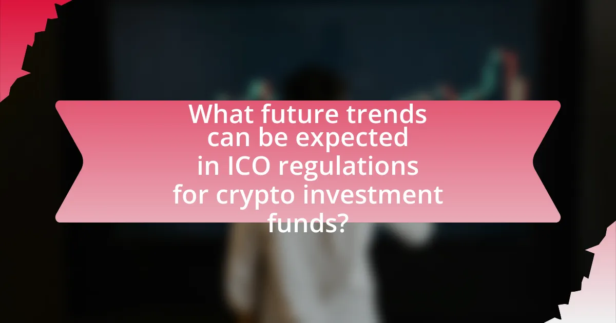 What future trends can be expected in ICO regulations for crypto investment funds?