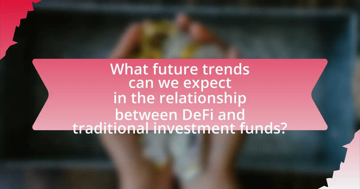 What future trends can we expect in the relationship between DeFi and traditional investment funds?