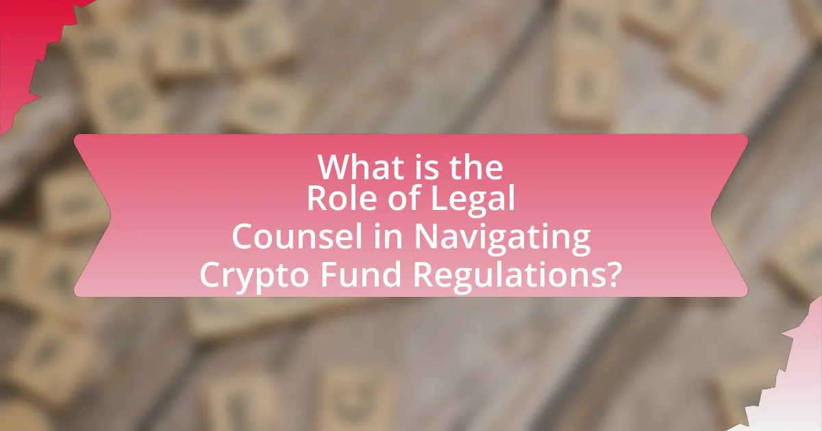 What is the Role of Legal Counsel in Navigating Crypto Fund Regulations?