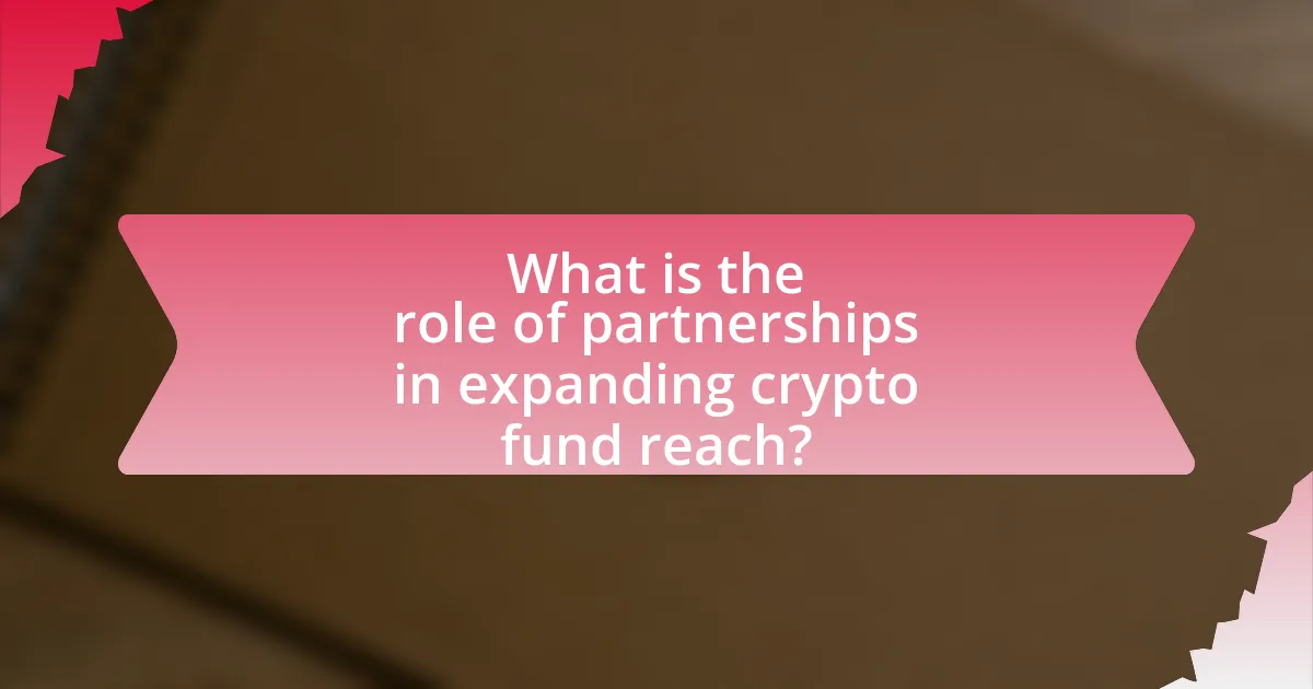 What is the role of partnerships in expanding crypto fund reach?