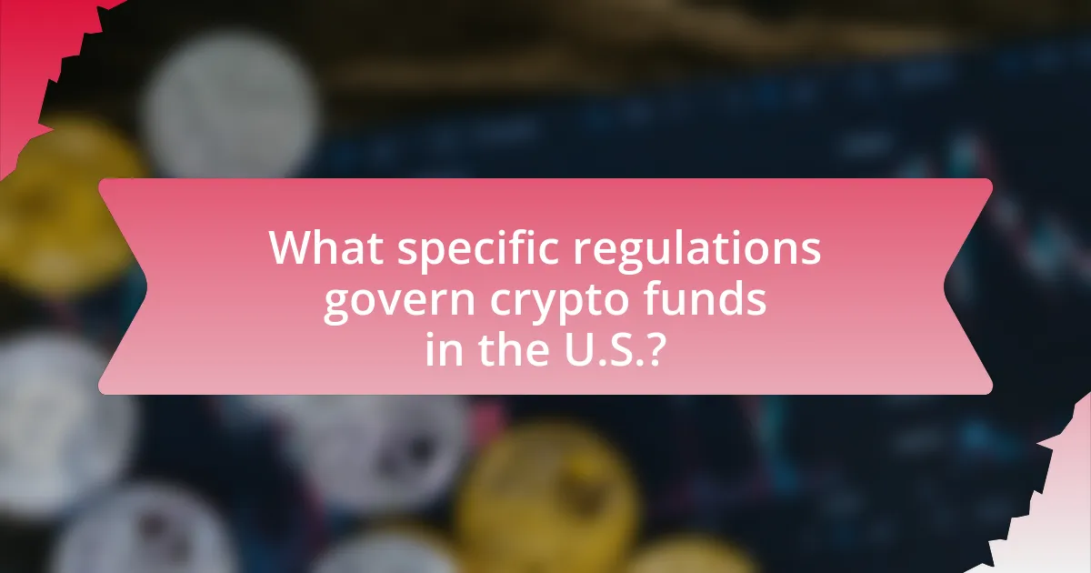 What specific regulations govern crypto funds in the U.S.?